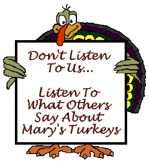 Do not listen to us... Listen to what others say about Mary's Turkeys.